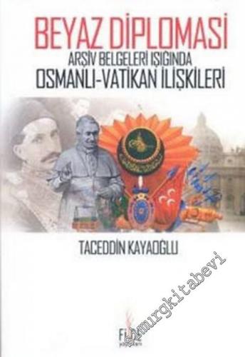 Beyaz Diplomasi: Arşiv Belgeleri Işığında Osmanlı - Vatikan İlişkileri