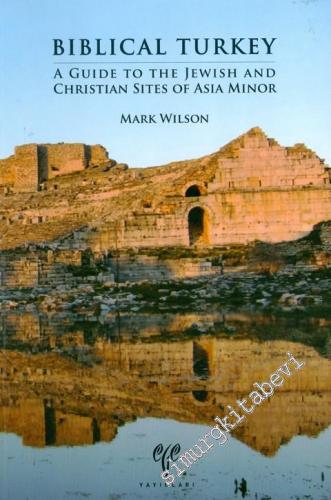 Biblical Turkey: A Guide To The Jewish And Christian Sites Of Asia Min