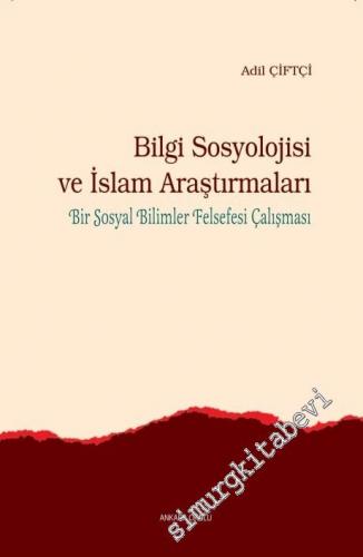 Bilgi Sosyolojisi ve İslam Araştırmaları: Bir Sosyal Bilimler Felsefes