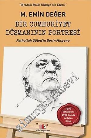Bir Cumhuriyet Düşmanının Portresi: Fethullah Gülen'in Derin Misyonu