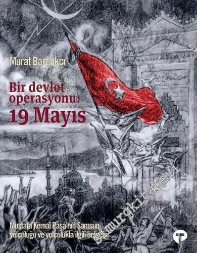 Bir Devlet Operasyonu: 19 Mayıs : Mustafa Kemal Paşa'nın Samsun Yolcul