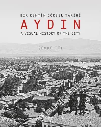 Bir Kentin Görsel Tarihi Aydın = A Visual History of The City