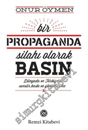 Bir Propaganda Silahı Olarak Basın: Dünyada ve Türkiye'de Sansür, Bask