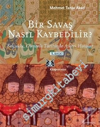 Bir Savaş Nasıl Kaybedilir ? Selçuklu, Osmanlı Tarihinde Askeri Hatala