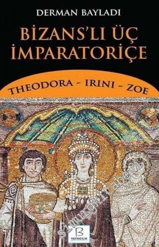 Bizanslı Üç İmparatoriçe: Theodora, Irini, Zoe