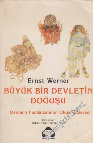 Büyük Bir Devletin Doğuşu Cilt 1: Osmanlı Feodalizminin Oluşum Süreci 