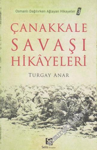 Çanakkale Savaşı Hikâyeleri: Osmanlı Dağılırken Ağlayan Hikâyeler 3