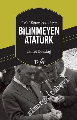 Celal Bayar Anlatıyor : Bilinmeyen Atatürk