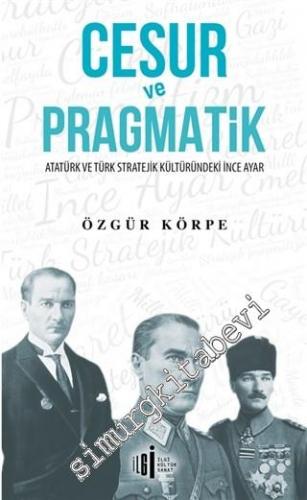 Cesur ve Pragmatik : Atatürk ve Türk Stratejik Kültüründeki İnce Ayar