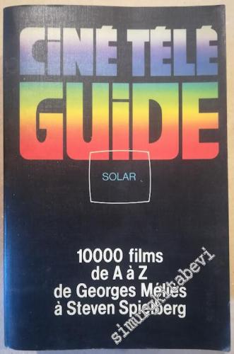 Ciné Télé Guide: 10000 Films de A à Z de Georges Méliès à Steven Spiel