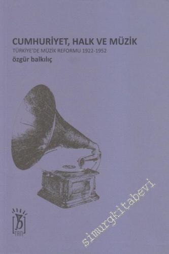 Cumhuriyet, Halk ve Müzik: Türkiye'de Müzik Reformu 1922 - 1952
