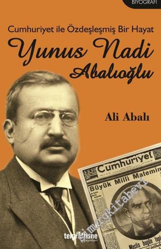 Cumhuriyet ile Özdeşleşmiş Bir Hayat: Yunus Nadi Abalıoğlu