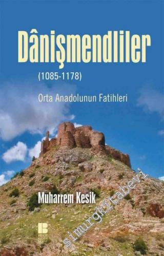 Danişmendliler: Orta Anadolunun Fatihleri 1085 - 1178