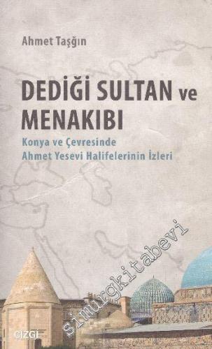 Dediği Sultan ve Menakıbı: Konya ve Çevresinde Ahmet Yesevi Halifeleri