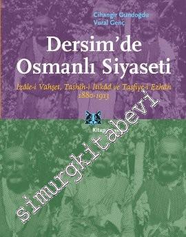 Dersim'de Osmanlı Siyaseti: İzâle-i Vahşet, Tashîh-i İtikâd ve Tasfiye