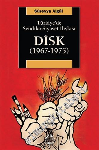 DİSK 1967 - 1975: Türkiye'de Sendika - Siyaset İlişkisi