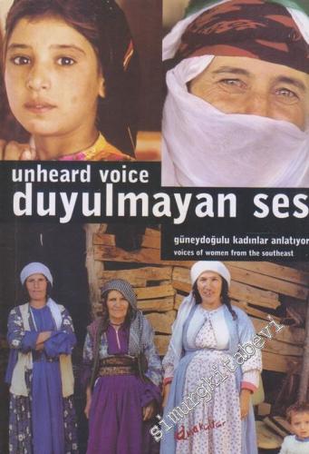 Duyulmayan Ses: Güneydoğulu Kadınlar Anlatıyor = Uheard Voice: Voices 