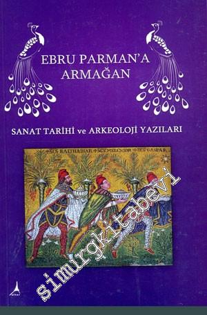 Ebru Parman'a Armağan: Sanat Tarihi ve Arkeoloji Yazıları