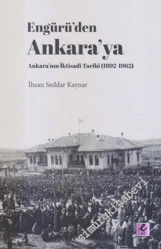 Engürü'den Ankara'ya Ankara'nın İktisadi Tarihi 1892 - 1962