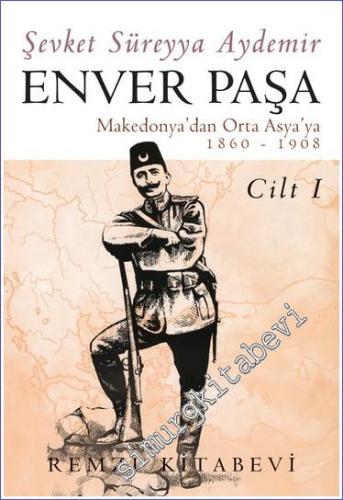 Enver Paşa Cilt 1: Makedonya'dan Ortaasya'ya (1860 - 1908)