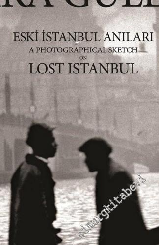 Eski İstanbul Anıları = A Photographical Sketch on Lost Istanbul