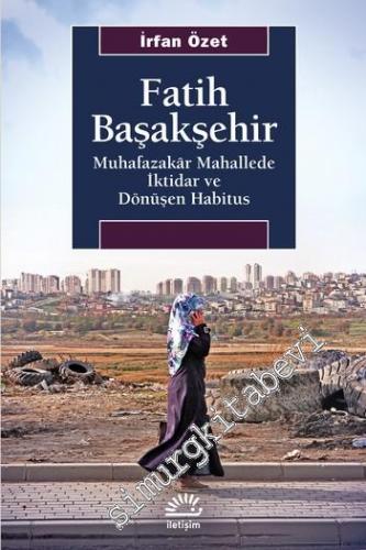 Fatih Başakşehir : Muhafazakar Mahallede İktidar ve Dönüşen Habitus