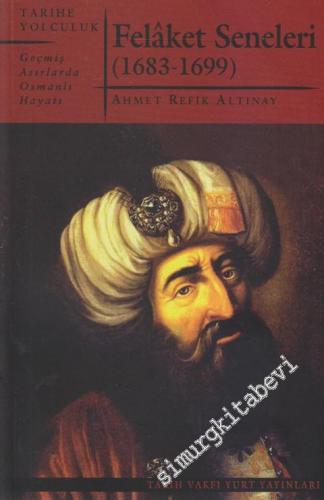 Felaket Seneleri - Geçmiş Asırlarda Osmanlı Hayatı: 1683 - 1699