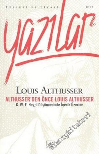 Felsefi ve Siyasi Yazılar Cilt 2: Althusser'den Önce Louis Althusser /