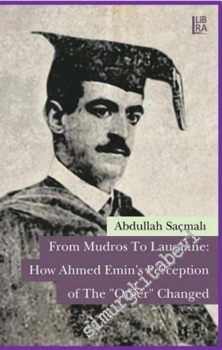 From Mudros to Lausanne: How Ahmed Emin's Perception of The “Other” Ch