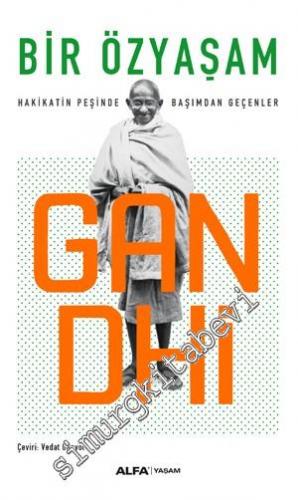 Gandhi: Bir Özyaşam Öyküsü: Hakikatin Peşinde Başımdan Geçenler