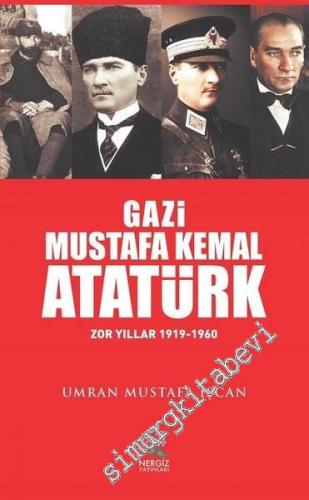 Gazi Mustafa Kemal Atatürk : Zor Yıllar 1919 - 1960