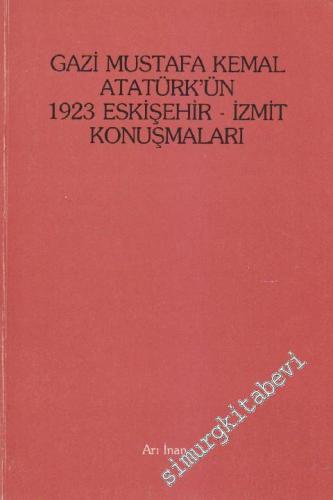 Gazi Mustafa Kemal Atatürk'ün 1923 Eskişehir - İzmit Konuşmaları