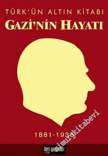 Gazi'nin Hayatı: Türkün Altın Kitabı 1881 - 1938