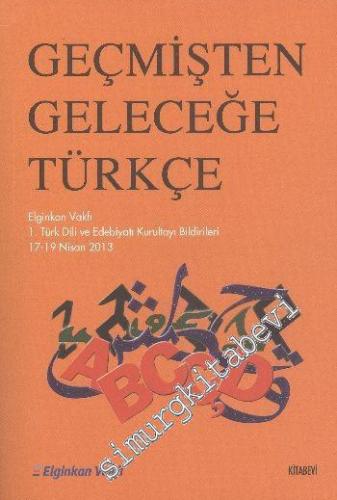 Geçmişten Geleceğe Türkçe: Elgingan Vakfı I. Türk Dili ve Edebiyatı Ku