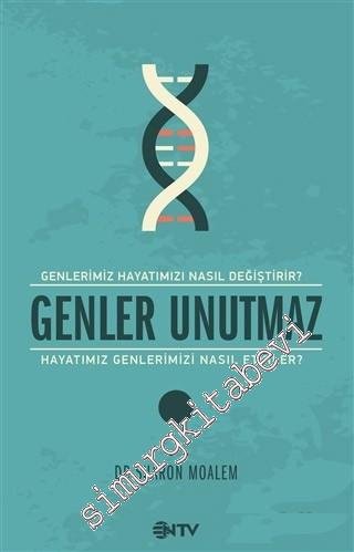 Genler Unutmaz: Genler Hayatımızı Nasıl Değiştirir, Hayatımız Genlerim