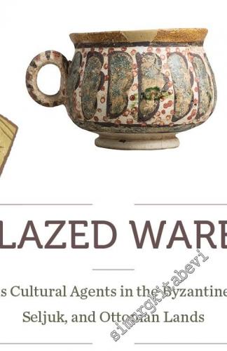 Glazed Wares as Cultural Agents in the Byzantine Seljuk and Ottoman La