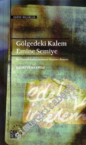 Gölgedeki Kalem Emine Semiye: Bir Osmanlı Kadın Yazarının Düşünce Düny