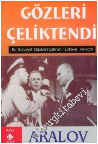 Gözleri Çeliktendi: Bir Sovyet Diplomatının Türkiye Anıları