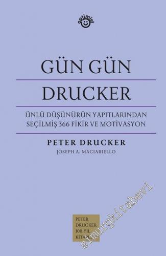 Gün Gün Drucker: Ünlü Düşünürün Yapıtlarından Seçilmiş 366 Fikir ve Mo