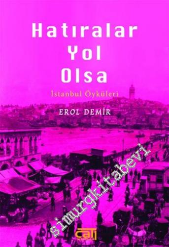 Hatıralar Yol Olsa: İstanbul Öyküleri