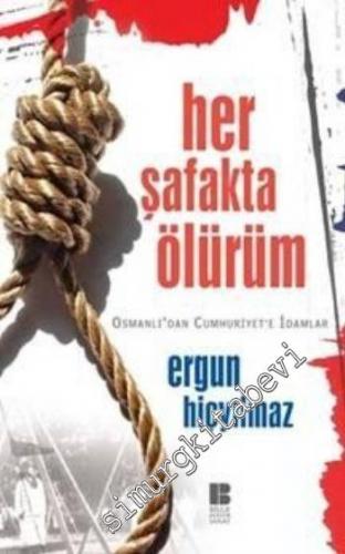 Her Şafakta Ölürüm: Osmanlı'dan Cumhuriyet'e İdamlar