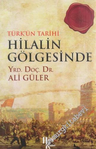 Hilalin Gölgesinde : Türk'ün Tarihi
