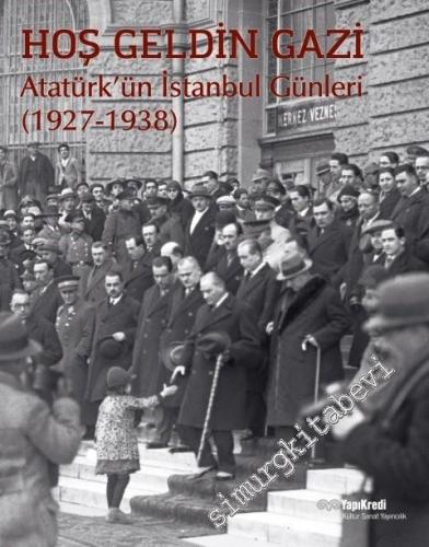 Hoş Geldin Gazi: Atatürk'ün İstanbul Günleri 1927 - 1938