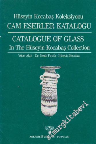 Hüseyin Kocabaş Koleksiyonu Cam Eserler Kataloğu = Catalogue of Glass 