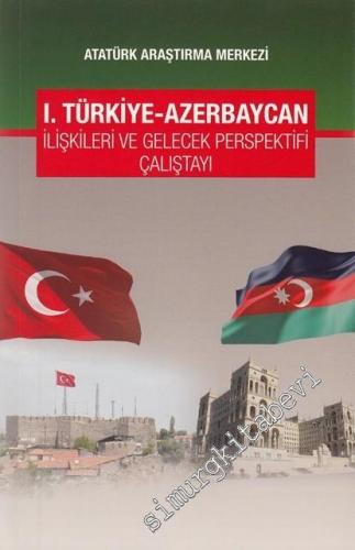 I. Türkiye Azerbaycan İlişkileri ve Gelecek Perspektifi Çalıştayı