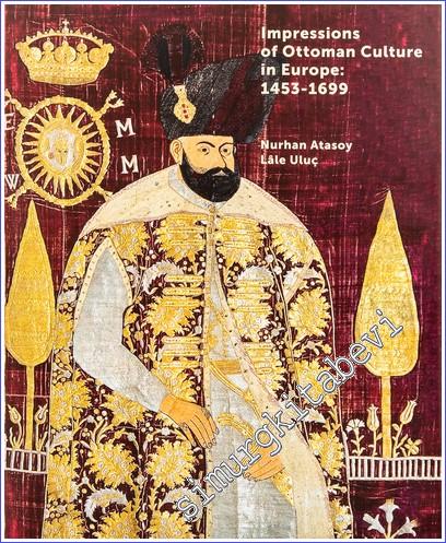 Impressions of Ottoman Culture in Europe 1453 - 1699
