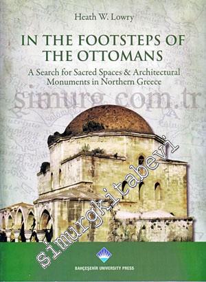 In the Footsteps of the Ottomans = A Search for Sacred Spaces and Arch