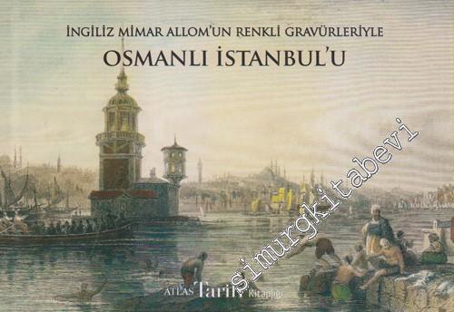 İngiliz Mimar Allom'un Renkli Gravürleriyle Osmanlı İstanbul'u CİLTLİ