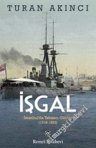 İşgal : İstanbul'da Yabancı Güçler 1918 - 1923