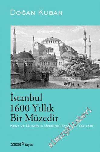 İstanbul 1600 Yıllık Bir Müzedir : Kent ve Mimarlık Üzerine İstanbul Y